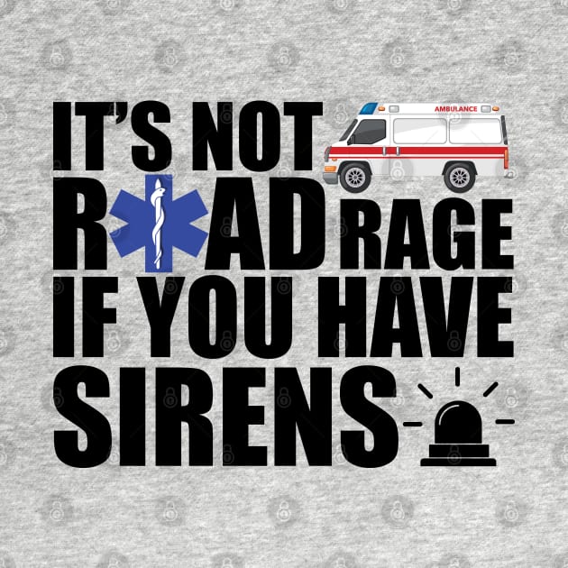 EMT - It is not road rage if you have sirens by KC Happy Shop